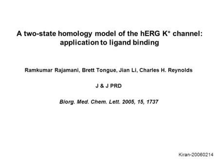 A two-state homology model of the hERG K + channel: application to ligand binding Ramkumar Rajamani, Brett Tongue, Jian Li, Charles H. Reynolds J & J PRD.