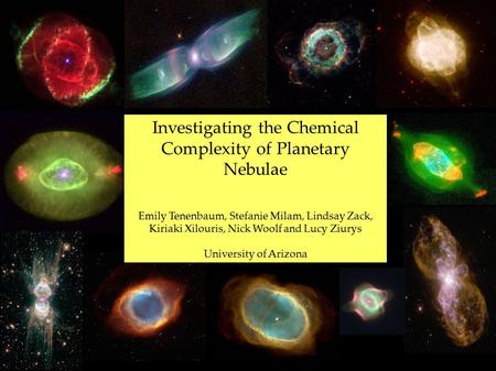 Investigating the Chemical Complexity of Planetary Nebulae Emily Tenenbaum, Stefanie Milam, Lindsay Zack, Kiriaki Xilouris, Nick Woolf and Lucy Ziurys.