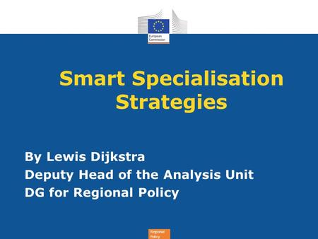 Regional Policy Smart Specialisation Strategies By Lewis Dijkstra Deputy Head of the Analysis Unit DG for Regional Policy.