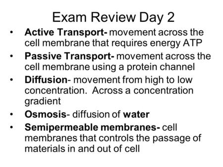 Exam Review Day 2 Active Transport- movement across the cell membrane that requires energy ATP Passive Transport- movement across the cell membrane using.