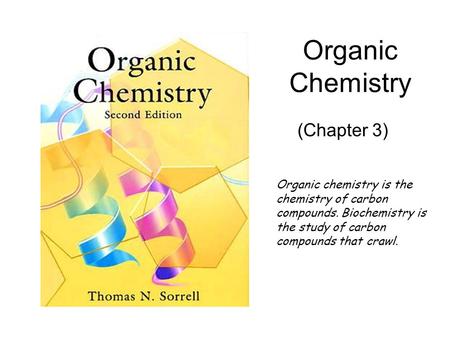 Organic Chemistry (Chapter 3) Organic chemistry is the chemistry of carbon compounds. Biochemistry is the study of carbon compounds that crawl.