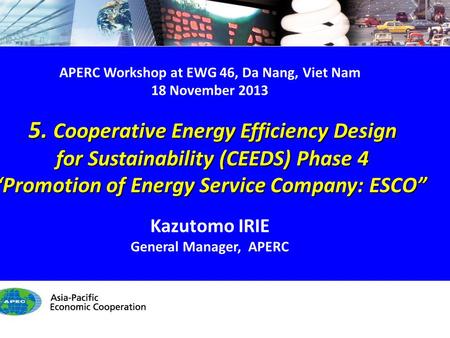 CEEDS Phase 4 - 1/20 0. APERC Workshop at EWG 46, Da Nang, Viet Nam 18 November 2013 5. Cooperative Energy Efficiency Design 5. Cooperative Energy Efficiency.