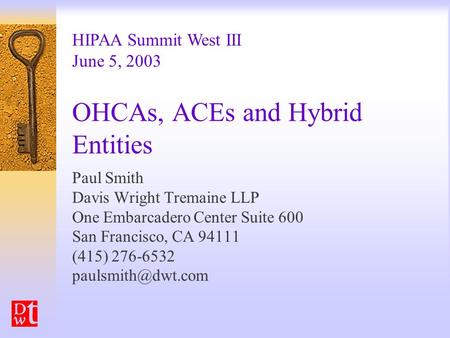 OHCAs, ACEs and Hybrid Entities Paul Smith Davis Wright Tremaine LLP One Embarcadero Center Suite 600 San Francisco, CA 94111 (415) 276-6532