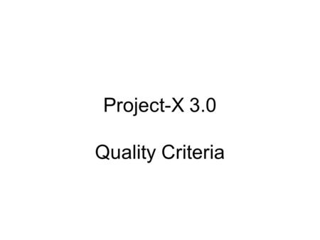 Project-X 3.0 Quality Criteria. QA Criteria Milestones Ø System Integration Complete (September) ùReady to start building production servers. Ø Project-X.