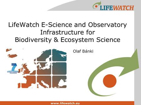 LifeWatch E-Science and Observatory Infrastructure for Biodiversity & Ecosystem Science Olaf Bánki.