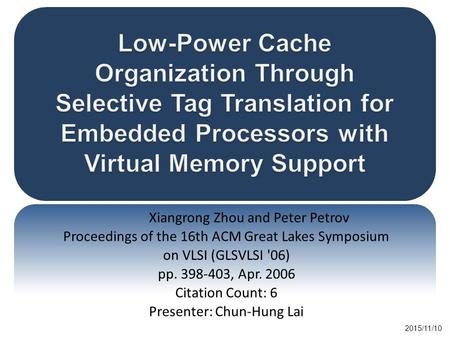Low-Power Cache Organization Through Selective Tag Translation for Embedded Processors with Virtual Memory Support Xiangrong Zhou and Peter Petrov Proceedings.