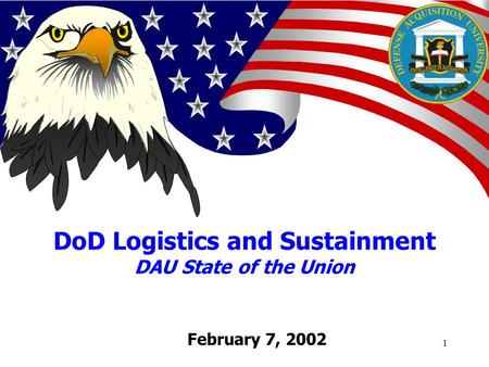 1 February 7, 2002 DoD Logistics and Sustainment DAU State of the Union.