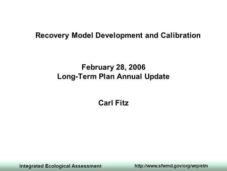 Integrated Ecological Assessment  February 28, 2006 Long-Term Plan Annual Update Carl Fitz Recovery Model Development and.