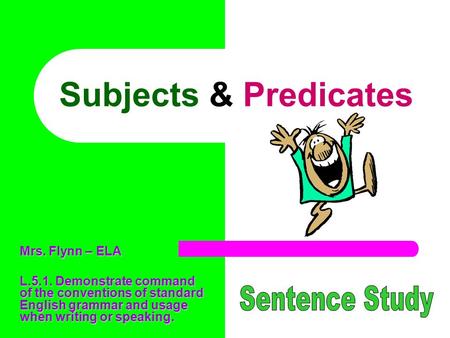 Subjects & Predicates Sentence Study Mrs. Flynn – ELA