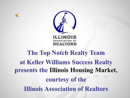 The Top Notch Realty Team at Keller Williams Success Realty presents the Illinois Housing Market, courtesy of the Illinois Association of Realtors.