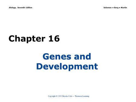 Copyright © 2005 Brooks/Cole — Thomson Learning Biology, Seventh Edition Solomon Berg Martin Chapter 16 Genes and Development.