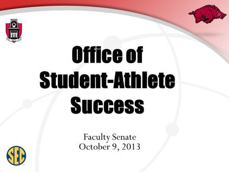 Office of Student-Athlete Success Faculty Senate October 9, 2013.