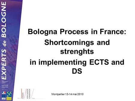 Montpellier 13-14 mai 2010 Bologna Process in France: Shortcomings and strenghts in implementing ECTS and DS.