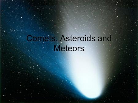 Comets, Asteroids and Meteors. Comets and Asteroids Comet West Asteroid Eros Asteroid Ida Comet Halley.