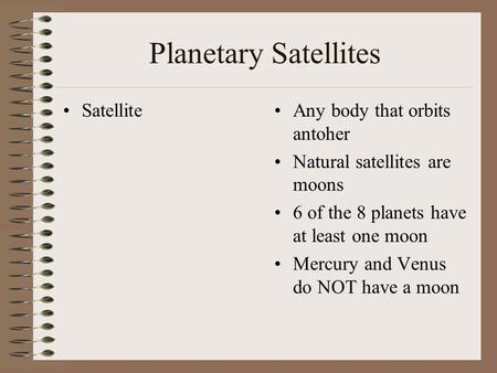 Planetary Satellites SatelliteAny body that orbits antoher Natural satellites are moons 6 of the 8 planets have at least one moon Mercury and Venus do.
