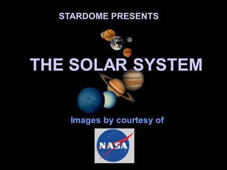 STARDOME PRESENTS THE SOLAR SYSTEM Images by courtesy of.