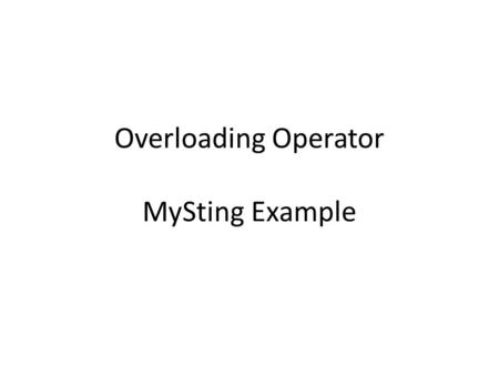 Overloading Operator MySting Example. Operator Overloading 1+2 Matrix M 1 + M 2 Using traditional operators with user-defined objects More convenient.