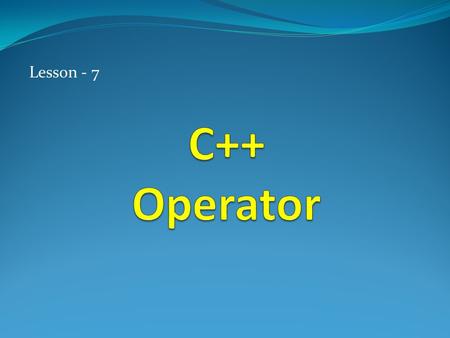 Lesson - 7. Operators There are three types of operators: Arithmetic Operators Relational and Equality Operators Logical Operators.