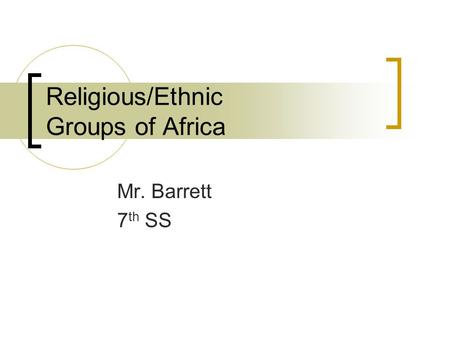 Religious/Ethnic Groups of Africa Mr. Barrett 7 th SS.