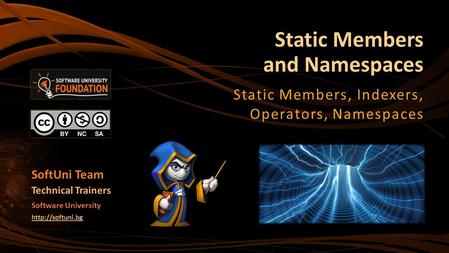 Static Members and Namespaces Static Members, Indexers, Operators, Namespaces SoftUni Team Technical Trainers Software University
