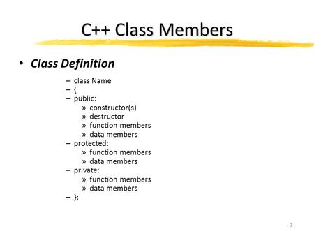 C++ Class Members Class Definition – class Name – { – public: » constructor(s) » destructor » function members » data members – protected: » function members.