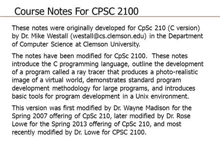 These notes were originally developed for CpSc 210 (C version) by Dr. Mike Westall in the Department of Computer Science at Clemson.