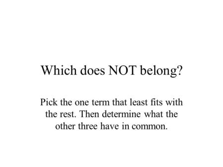 Which does NOT belong? Pick the one term that least fits with the rest. Then determine what the other three have in common.