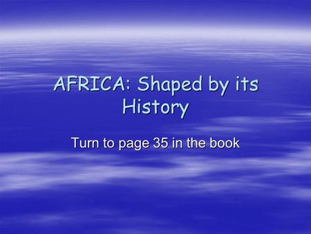 AFRICA: Shaped by its History Turn to page 35 in the book.