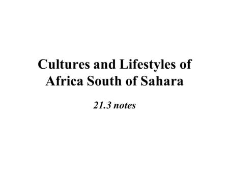 Cultures and Lifestyles of Africa South of Sahara 21.3 notes.