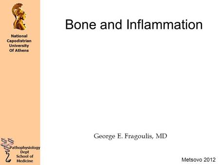 George E. Fragoulis, MD Metsovo 2012 Pathophysiology Dept School of Medicine National Capodistrian University Of Athens Bone and Inflammation.