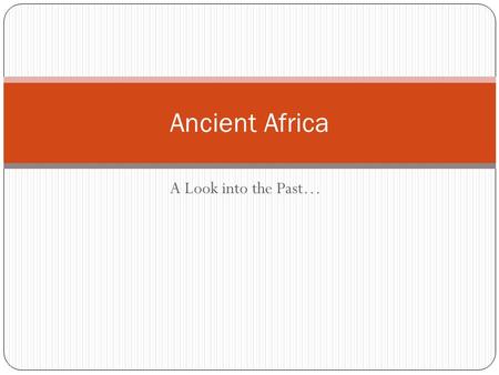 A Look into the Past… Ancient Africa. Geography Africa, the second largest continent in the world, includes many different environments, some of them.