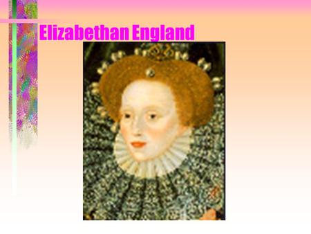 Elizabethan England I. Politics A. Divine Right of Kings- King is supreme 1. God’s Representative 2. King wants a son to succeed him.