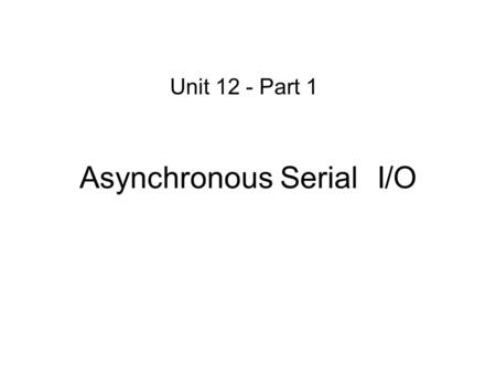 Asynchronous Serial I/O Unit 12 - Part 1. SCI Registers – Channel 0 SCI0BDH – SCI Baud Rate Register High Byte SCI0BDL – SCI Baud Rate Register Low.