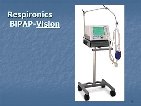 1 Respironics BiPAP-Vision. 2Classification Electrically powered – internal battery powers Vent Inoperative & audible alarms if AC power lost. Error code.