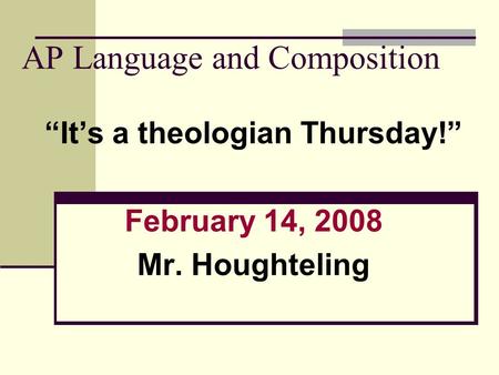AP Language and Composition “It’s a theologian Thursday!” February 14, 2008 Mr. Houghteling.