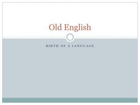 BIRTH OF A LANGUAGE Old English. So, how old is Old English? As old as 449 AD – this is the year that many scholars commonly agree on as the birth year.