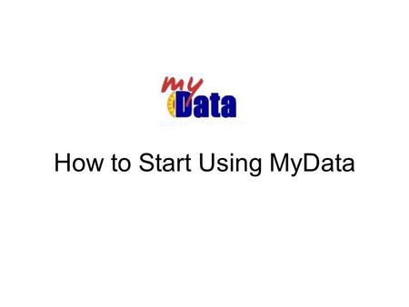 How to Start Using MyData. So you’re new to MyData… 1.The shortcut to the MyData website is   2.This will.