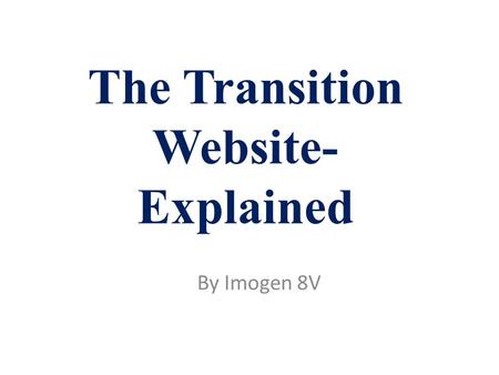 The Transition Website- Explained By Imogen 8V. I hope this helped you, if you have any more questions on how the website works, just message a member.