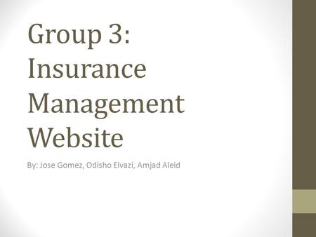 Group 3: Insurance Management Website By: Jose Gomez, Odisho Eivazi, Amjad Aleid.