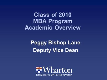 Class of 2010 MBA Program Academic Overview Peggy Bishop Lane Deputy Vice Dean.