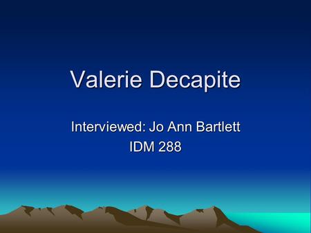 Valerie Decapite Interviewed: Jo Ann Bartlett IDM 288.