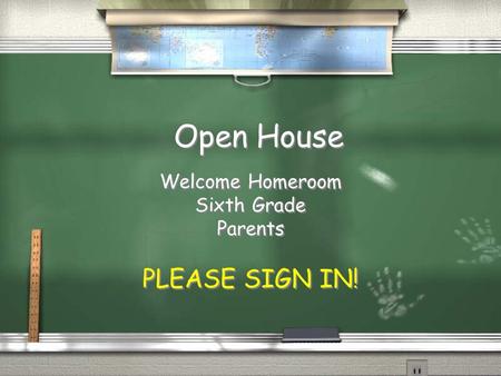 Open House Welcome Homeroom Sixth Grade Parents PLEASE SIGN IN! Welcome Homeroom Sixth Grade Parents PLEASE SIGN IN!