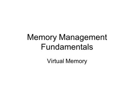 Memory Management Fundamentals Virtual Memory. Outline Introduction Motivation for virtual memory Paging – general concepts –Principle of locality, demand.