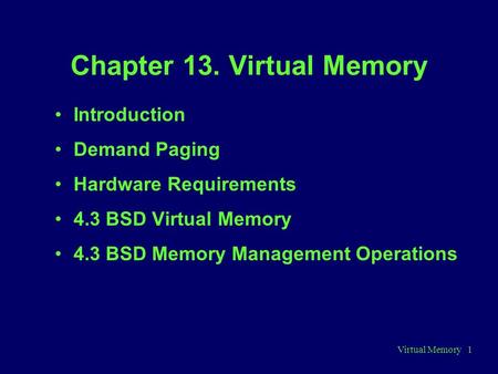 Virtual Memory 1 Chapter 13. Virtual Memory Introduction Demand Paging Hardware Requirements 4.3 BSD Virtual Memory 4.3 BSD Memory Management Operations.