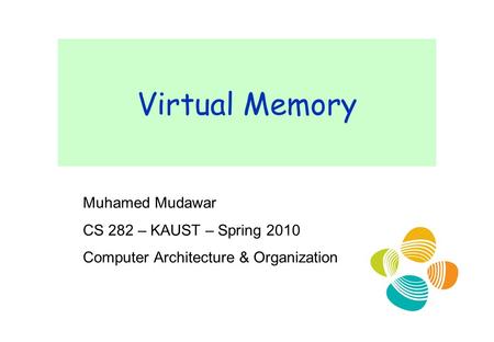 Virtual Memory Muhamed Mudawar CS 282 – KAUST – Spring 2010 Computer Architecture & Organization.