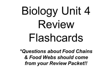 Biology Unit 4 Review Flashcards *Questions about Food Chains & Food Webs should come from your Review Packet!!