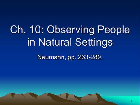1 Ch. 10: Observing People in Natural Settings Neumann, pp. 263-289.