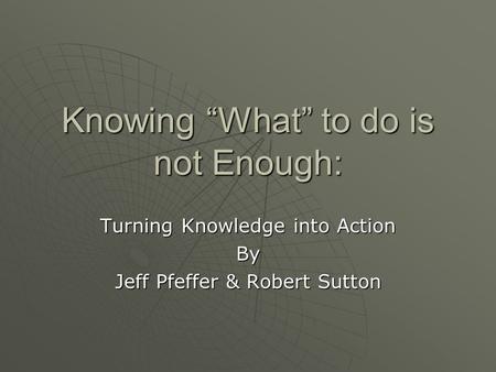 Knowing “What” to do is not Enough: Turning Knowledge into Action By Jeff Pfeffer & Robert Sutton.