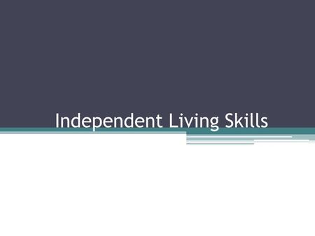 Independent Living Skills. Also known as: Activities of daily living Daily living skills Adapted living skills Functional skills Life skills.