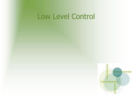 Low Level Control. Control System Components The main components of a control system are The plant, or the process that is being controlled The controller,